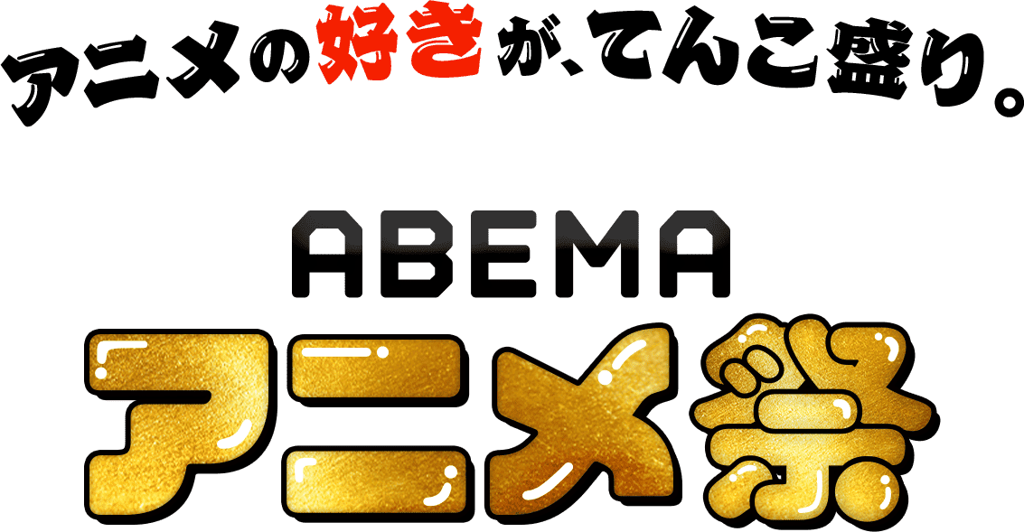 アニメの好きが、てんこ盛り。abema アニメ祭