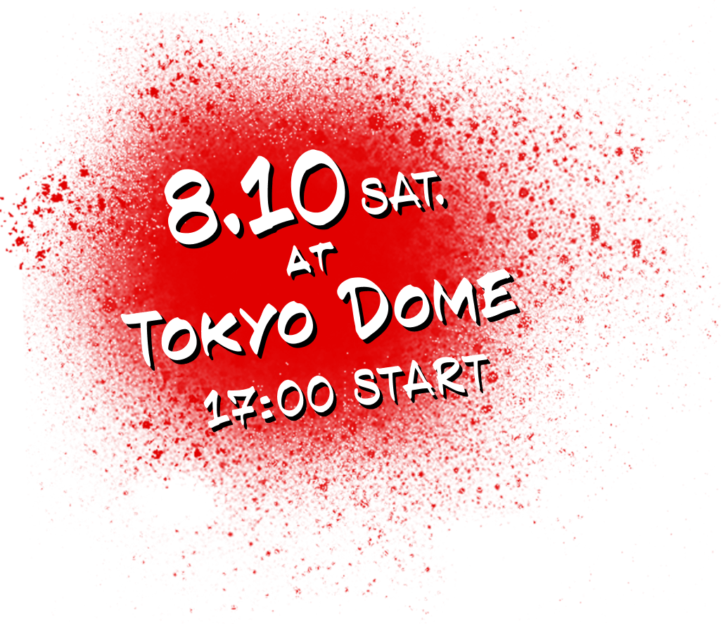 8.10 SAT AT TOKYO DOME 17:00 START