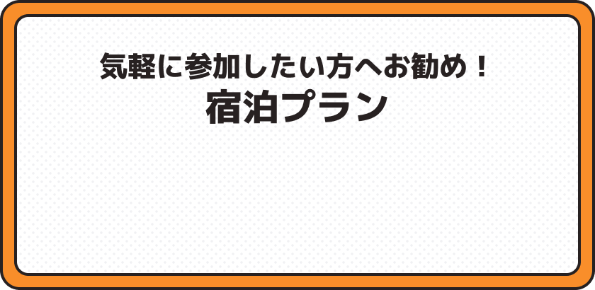 気軽に参加したい方へお勧め！宿泊プラン